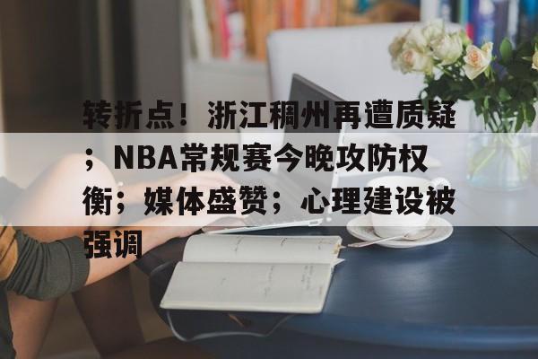 爱游戏APP-关于转折点!浙江稠州再遭质疑;NBA常规赛今晚攻防权衡;媒体盛赞;心理建设被强调的信息